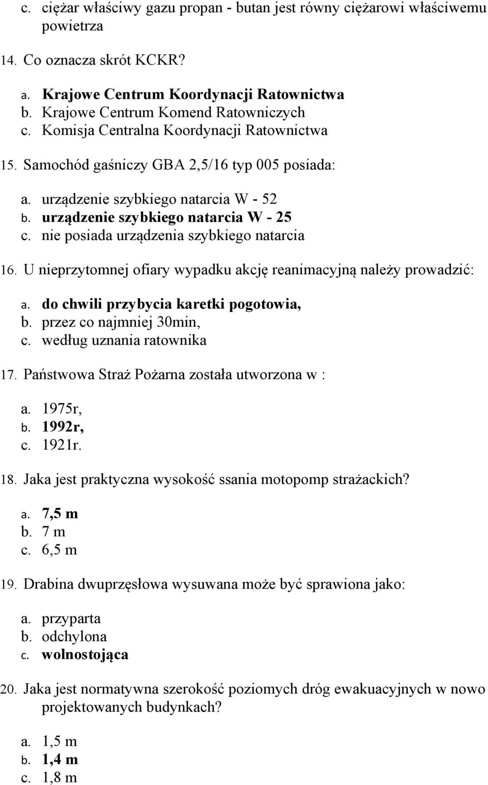 nie posiada urządzenia szybkiego natarcia 16. U nieprzytomnej ofiary wypadku akcję reanimacyjną należy prowadzić: a. do chwili przybycia karetki pogotowia, b. przez co najmniej 30min, c.