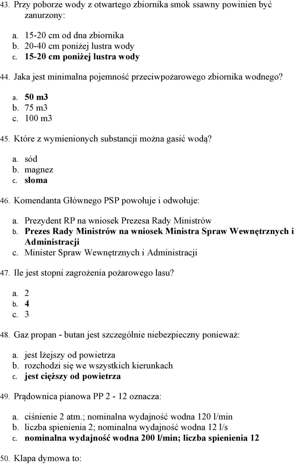 Komendanta Głównego PSP powołuje i odwołuje: a. Prezydent RP na wniosek Prezesa Rady Ministrów b. Prezes Rady Ministrów na wniosek Ministra Spraw Wewnętrznych i Administracji c.