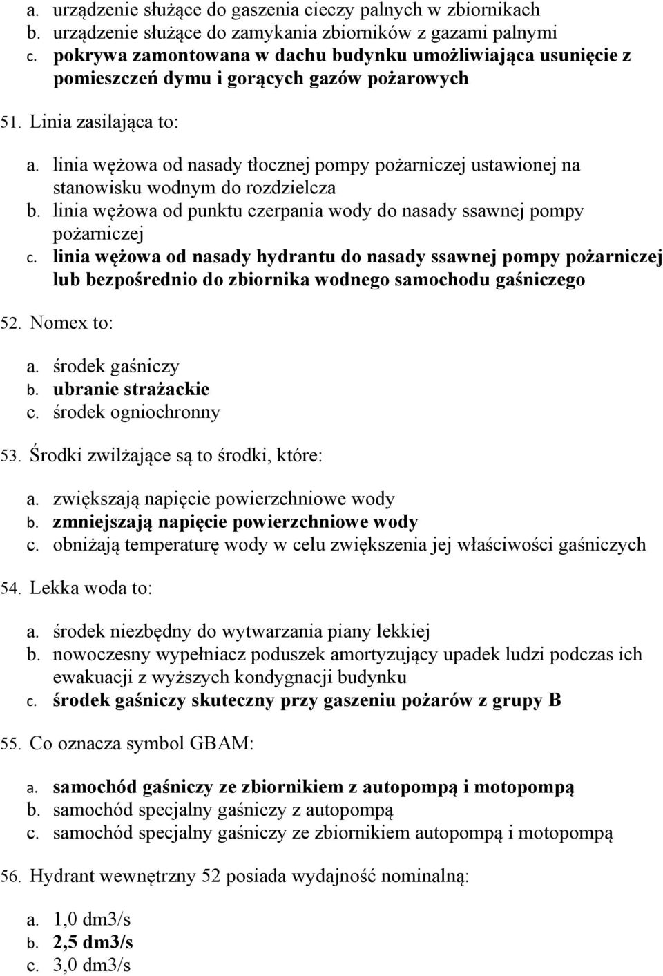 linia wężowa od nasady tłocznej pompy pożarniczej ustawionej na stanowisku wodnym do rozdzielcza b. linia wężowa od punktu czerpania wody do nasady ssawnej pompy pożarniczej c.