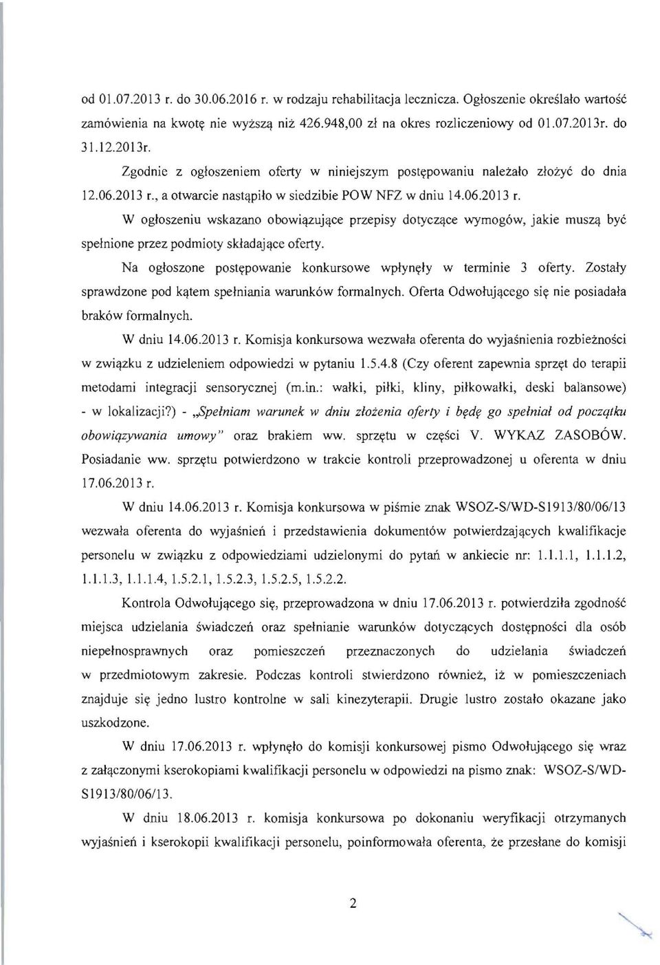 ce wymogow, jakie muszl! byc spelnione przez podmioty sldadajqce oferty. Na ogloszone postypowanie konkursowe wplynyly w terminie 3 oferty. Zostaly sprawdzone pod kqtem spelniania warunk6w formalnych.