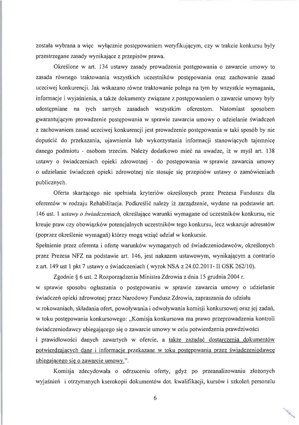 Jak wskazano rowne traktowanie pol ega na tym by wszystkie wymagania, infonnacje i wyjasnienia, a takze dokumenty zwi~zane z post<rpowaniem 0 zawarcie umowy byly udost<rpniane na tych samych zasadach