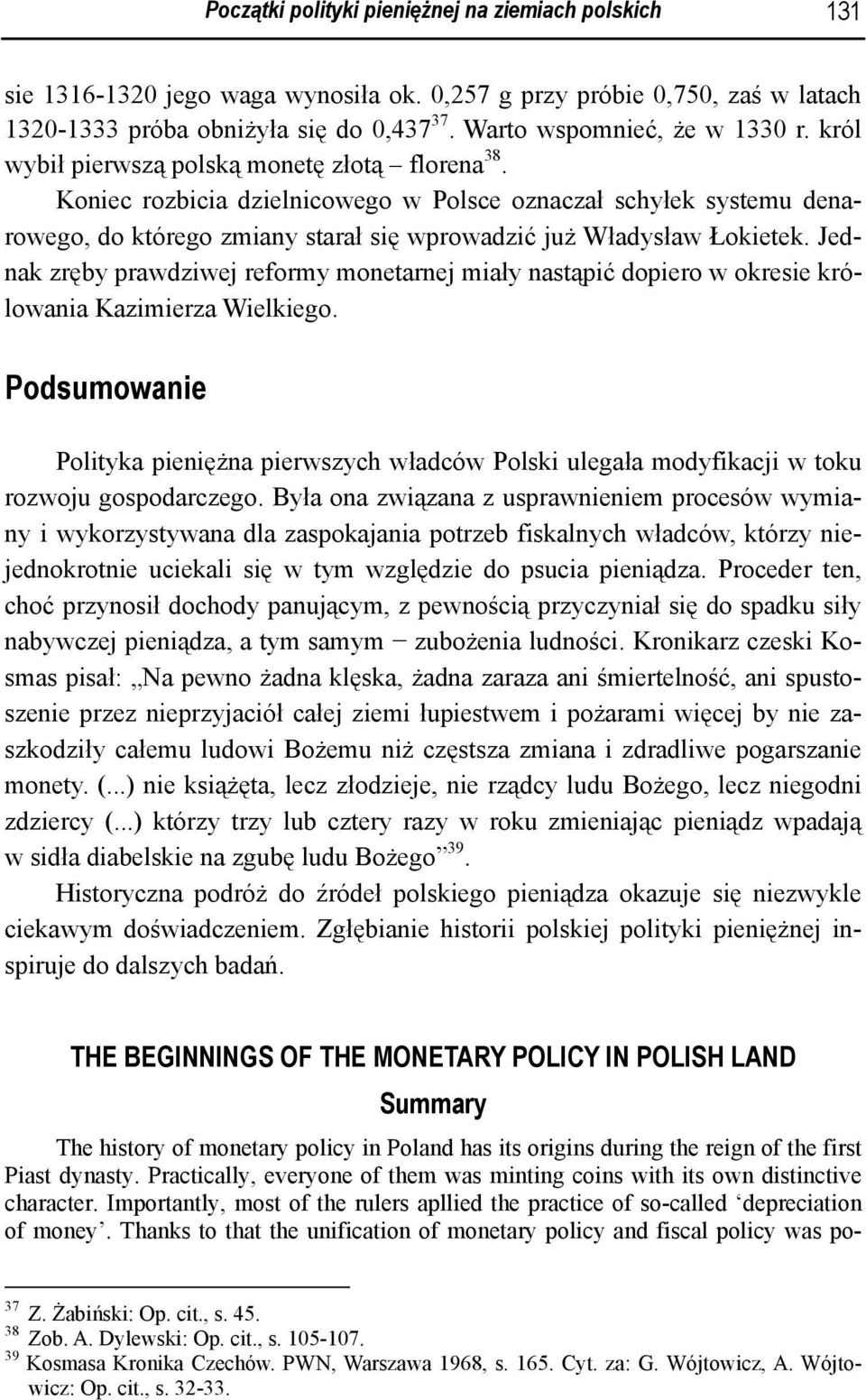 Koniec rozbicia dzielnicowego w Polsce oznaczał schyłek systemu denarowego, do którego zmiany starał się wprowadzić już Władysław Łokietek.