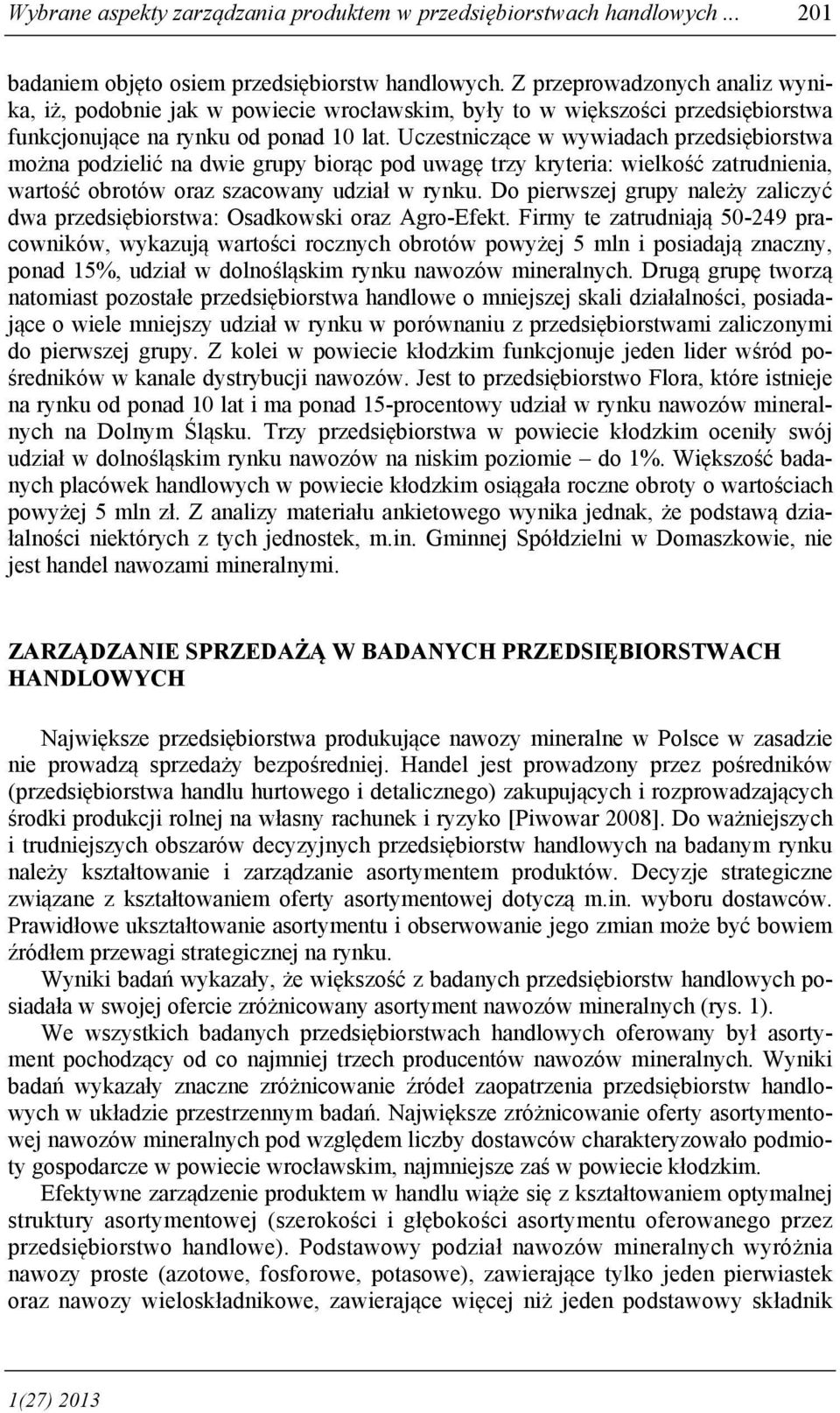 Uczestniczące w wywiadach przedsiębiorstwa można podzielić na dwie grupy biorąc pod uwagę trzy kryteria: wielkość zatrudnienia, wartość obrotów oraz szacowany udział w rynku.