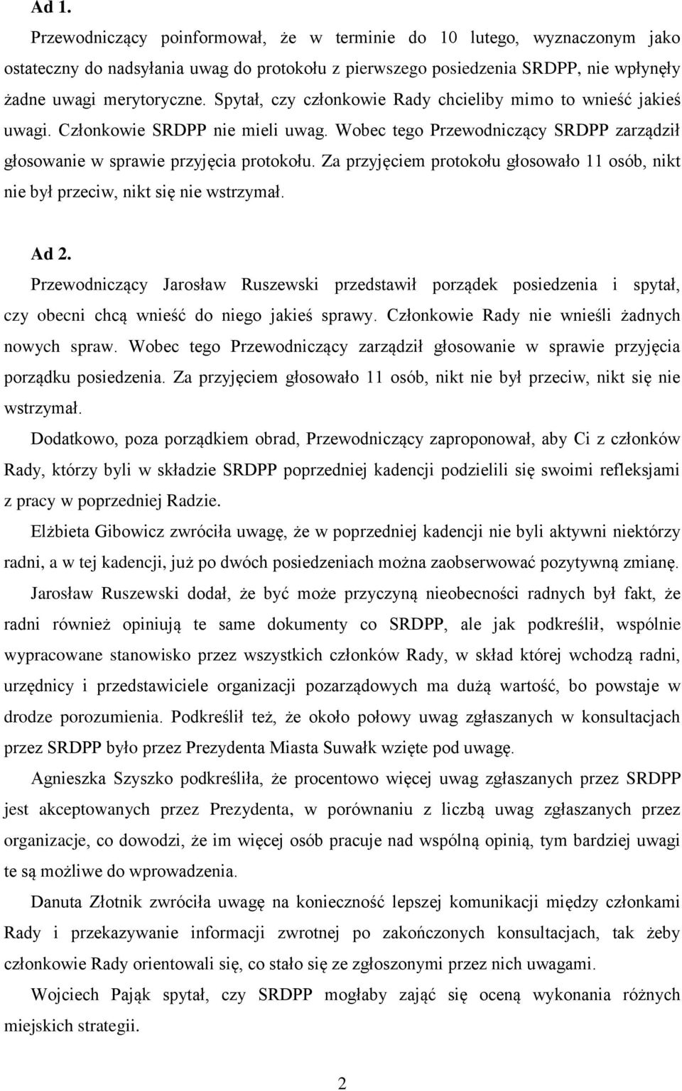 Za przyjęciem protokołu głosowało 11 osób, nikt nie był przeciw, nikt się nie wstrzymał. Ad 2.