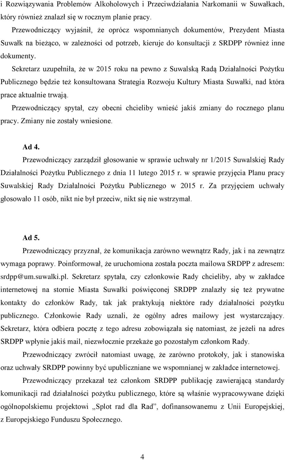 Sekretarz uzupełniła, że w 2015 roku na pewno z Suwalską Radą Działalności Pożytku Publicznego będzie też konsultowana Strategia Rozwoju Kultury Miasta Suwałki, nad która prace aktualnie trwają.