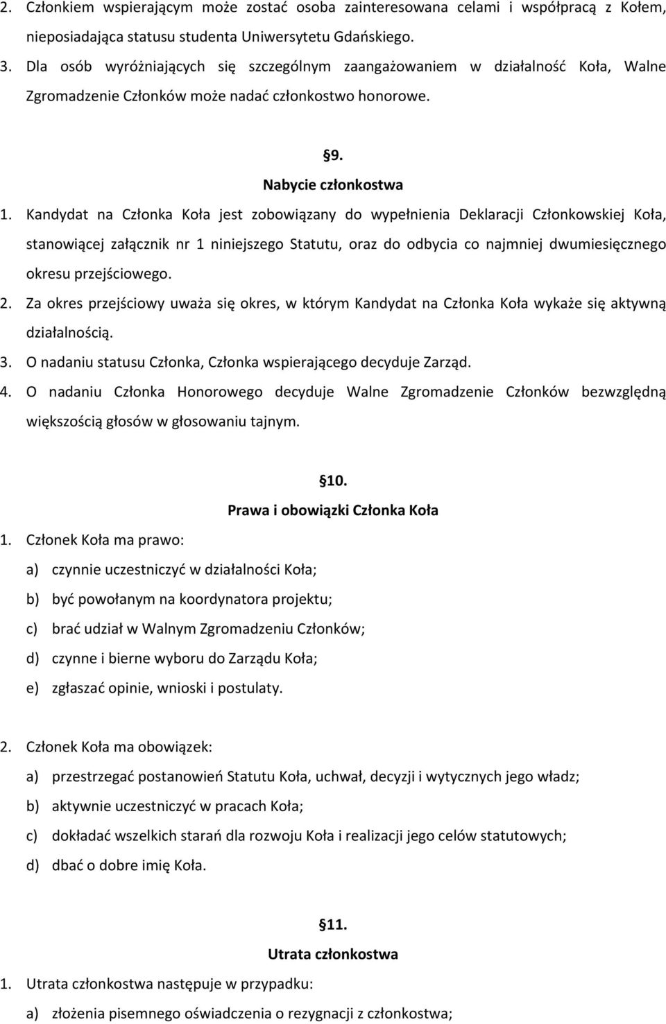 Kandydat na Członka Koła jest zobowiązany do wypełnienia Deklaracji Członkowskiej Koła, stanowiącej załącznik nr 1 niniejszego Statutu, oraz do odbycia co najmniej dwumiesięcznego okresu