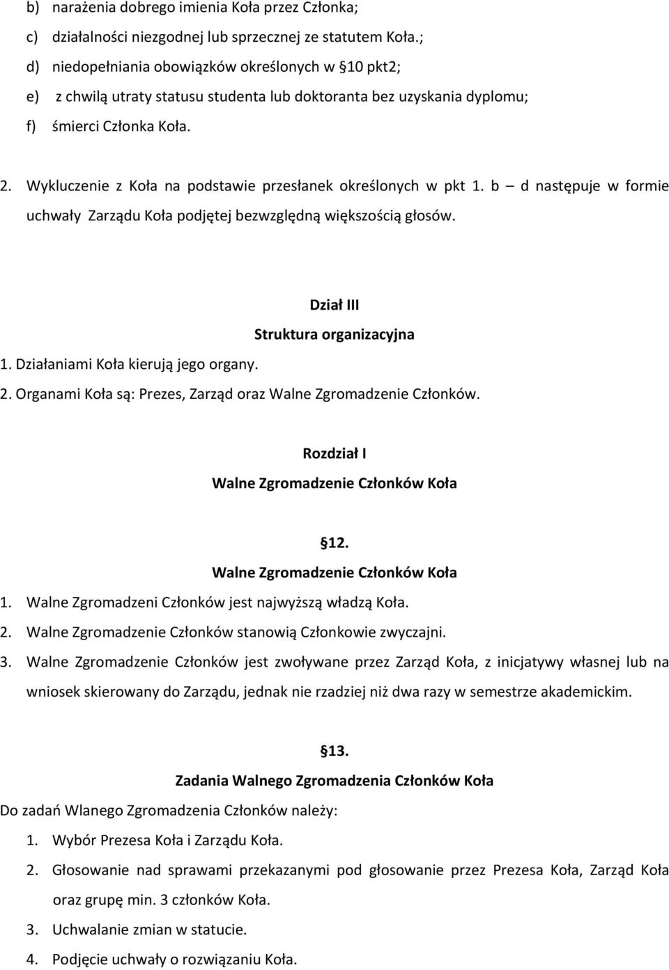 Wykluczenie z Koła na podstawie przesłanek określonych w pkt 1. b d następuje w formie uchwały Zarządu Koła podjętej bezwzględną większością głosów. Dział III Struktura organizacyjna 1.