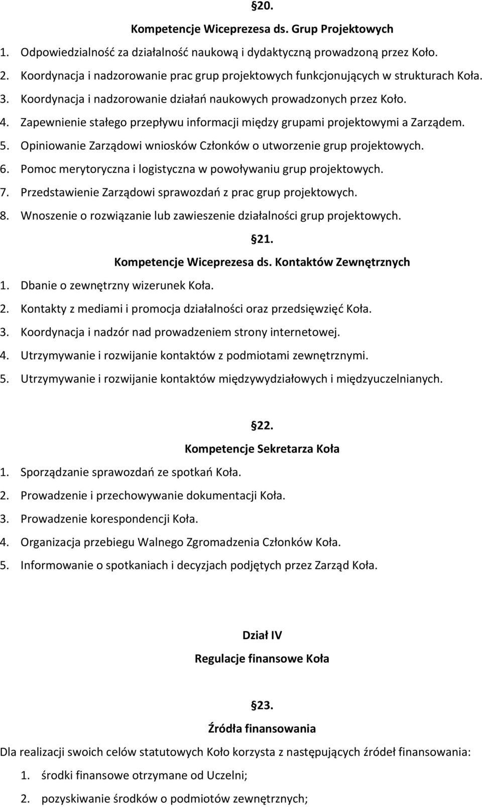 Zapewnienie stałego przepływu informacji między grupami projektowymi a Zarządem. 5. Opiniowanie Zarządowi wniosków Członków o utworzenie grup projektowych. 6.