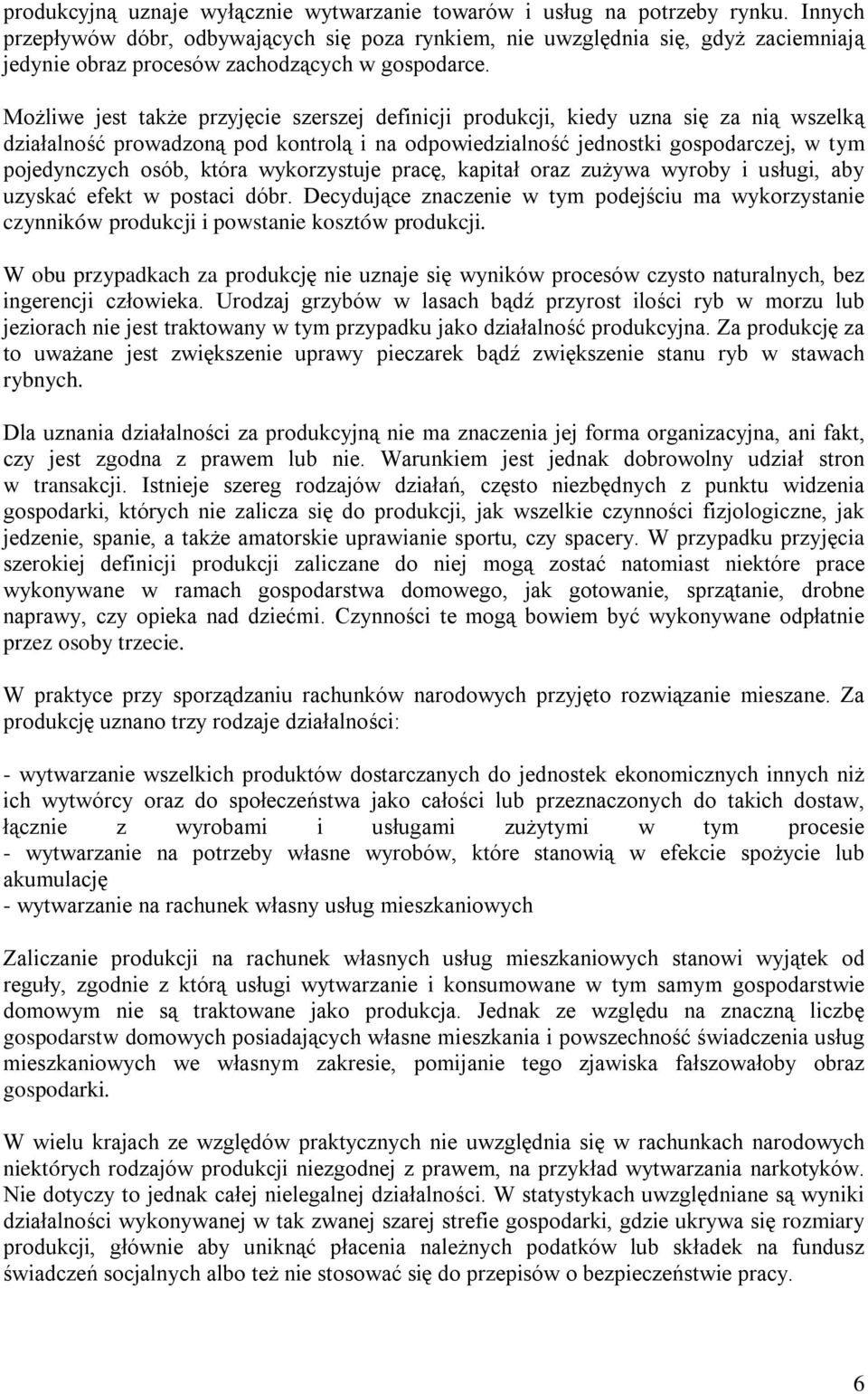 Możliwe jest także przyjęcie szerszej definicji produkcji, kiedy uzna się za nią wszelką działalność prowadzoną pod kontrolą i na odpowiedzialność jednostki gospodarczej, w tym pojedynczych osób,