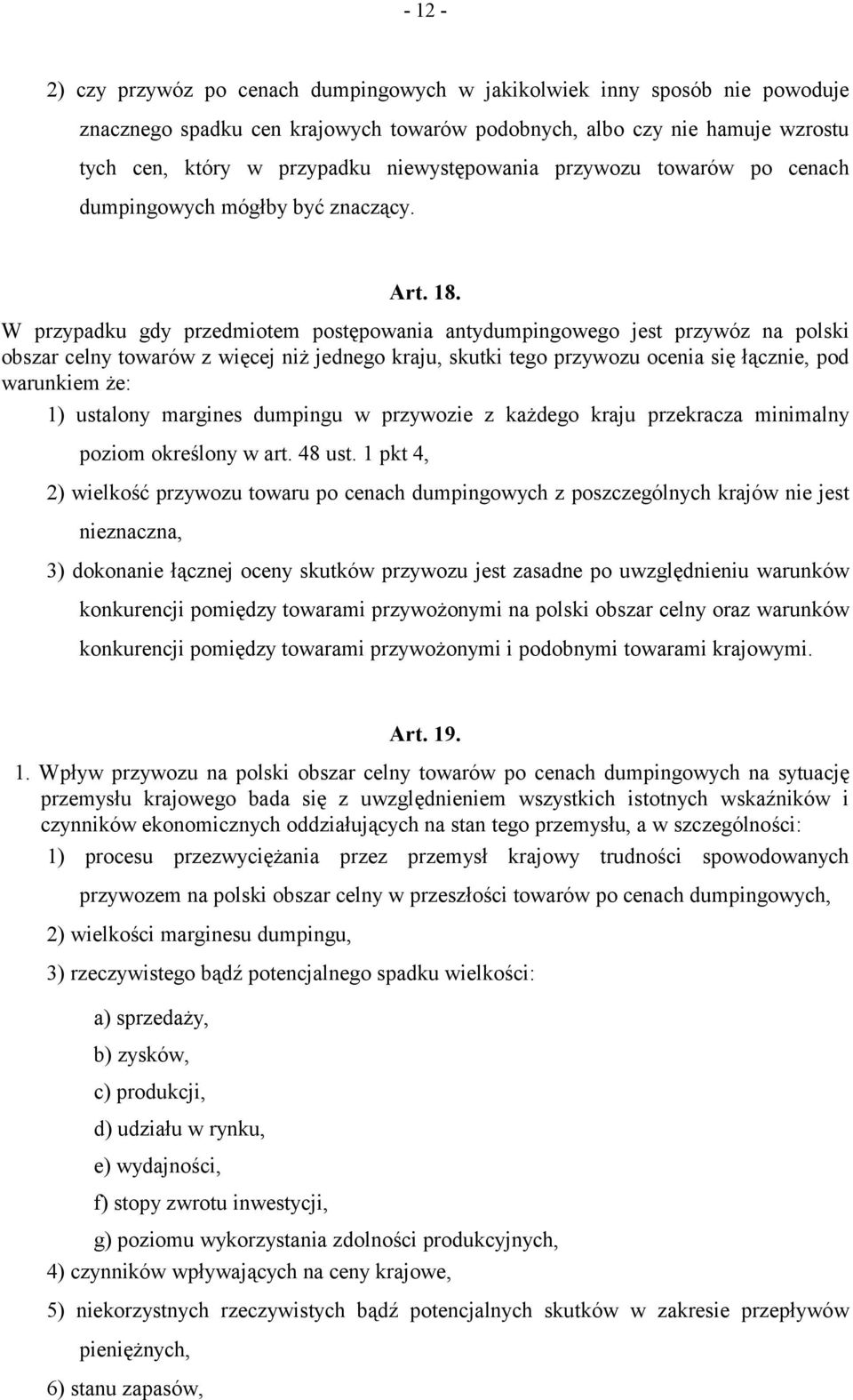 W przypadku gdy przedmiotem postępowania antydumpingowego jest przywóz na polski obszar celny towarów z więcej niż jednego kraju, skutki tego przywozu ocenia się łącznie, pod warunkiem że: 1)