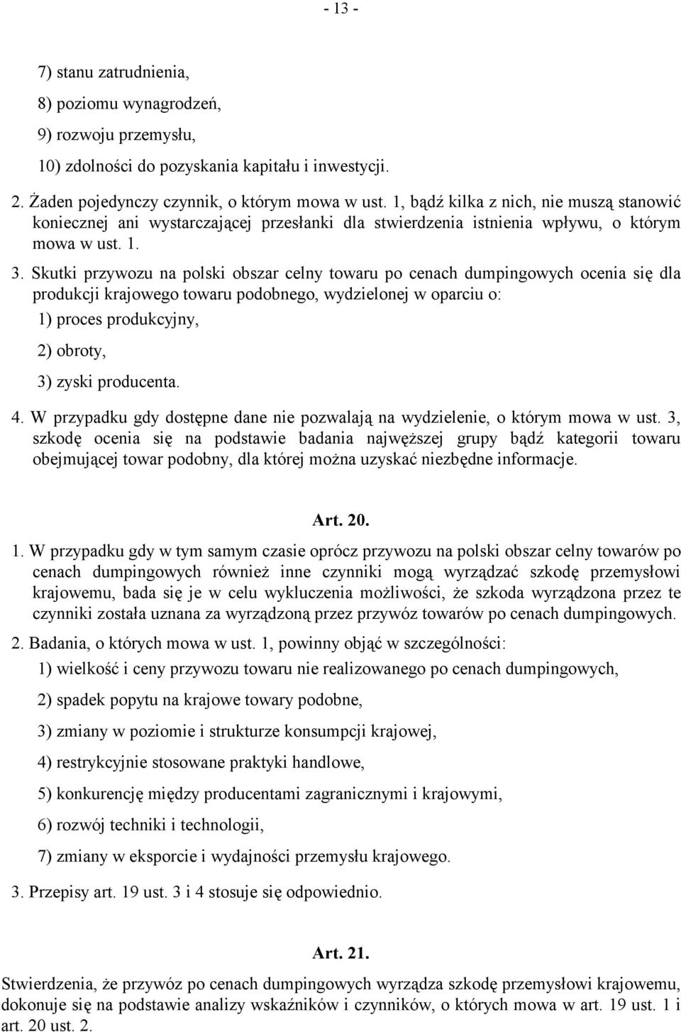 Skutki przywozu na polski obszar celny towaru po cenach dumpingowych ocenia się dla produkcji krajowego towaru podobnego, wydzielonej w oparciu o: 1) proces produkcyjny, 2) obroty, 3) zyski