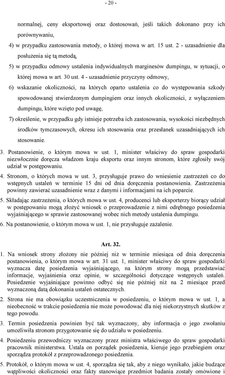 4 - uzasadnienie przyczyny odmowy, 6) wskazanie okoliczności, na których oparto ustalenia co do występowania szkody spowodowanej stwierdzonym dumpingiem oraz innych okoliczności, z wyłączeniem