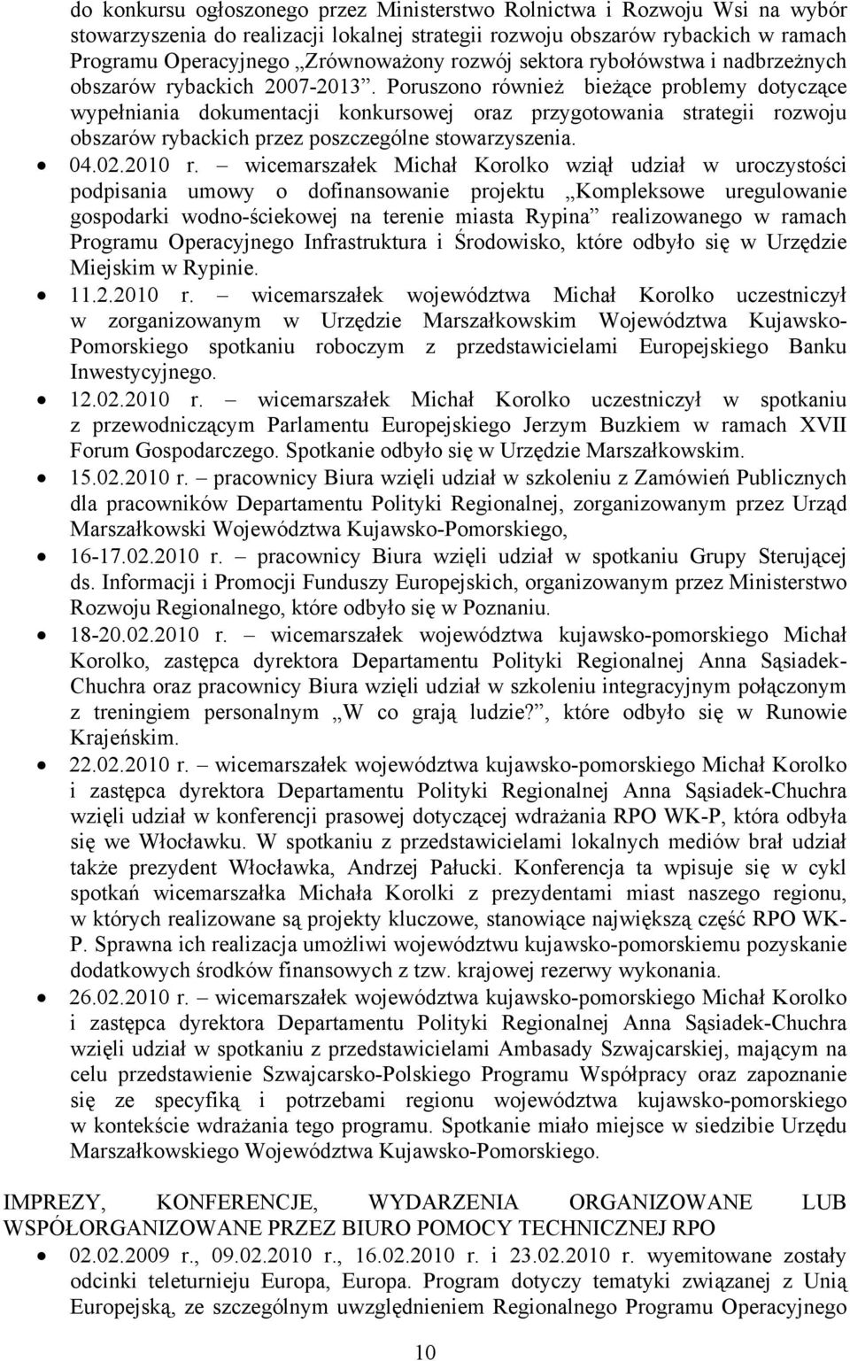 Poruszono również bieżące problemy dotyczące wypełniania dokumentacji konkursowej oraz przygotowania strategii rozwoju obszarów rybackich przez poszczególne stowarzyszenia. 04.02.2010 r.