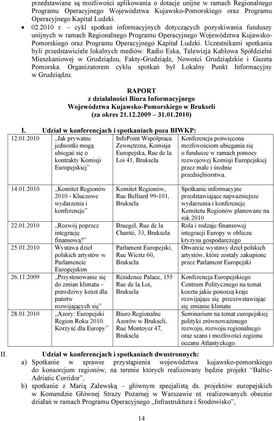 Uczestnikami spotkania byli przedstawiciele lokalnych mediów: Radio Eska, Telewizja Kablowa Spółdzielni Mieszkaniowej w Grudziądzu, Fakty-Grudziądz, Nowości Grudziądzkie i Gazeta Pomorska.