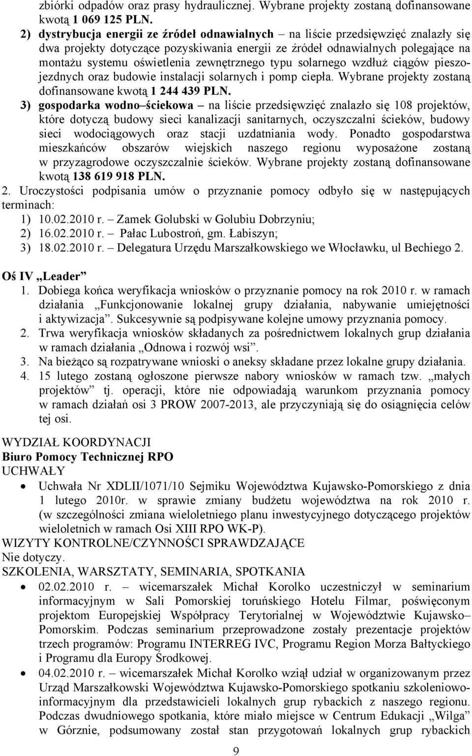 zewnętrznego typu solarnego wzdłuż ciągów pieszojezdnych oraz budowie instalacji solarnych i pomp ciepła. Wybrane projekty zostaną dofinansowane kwotą 1 244 439 PLN.