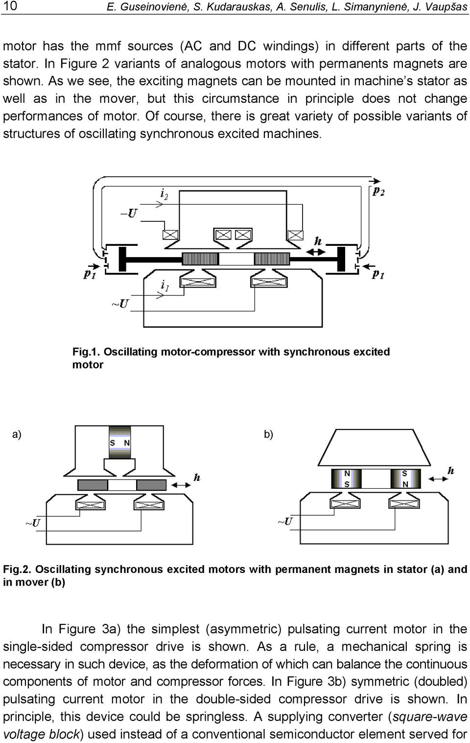 As we see, the exciting magnets can be mounted in machine s stator as well as in the mover, but this circumstance in principle does not change performances of motor.