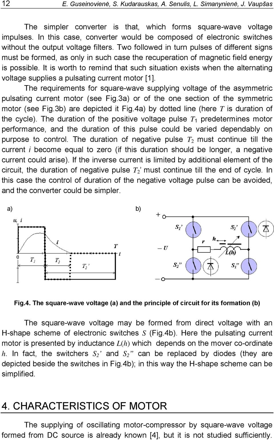 Two followed in turn pulses of different signs must be formed, as only in such case the recuperation of magnetic field energy is possible.