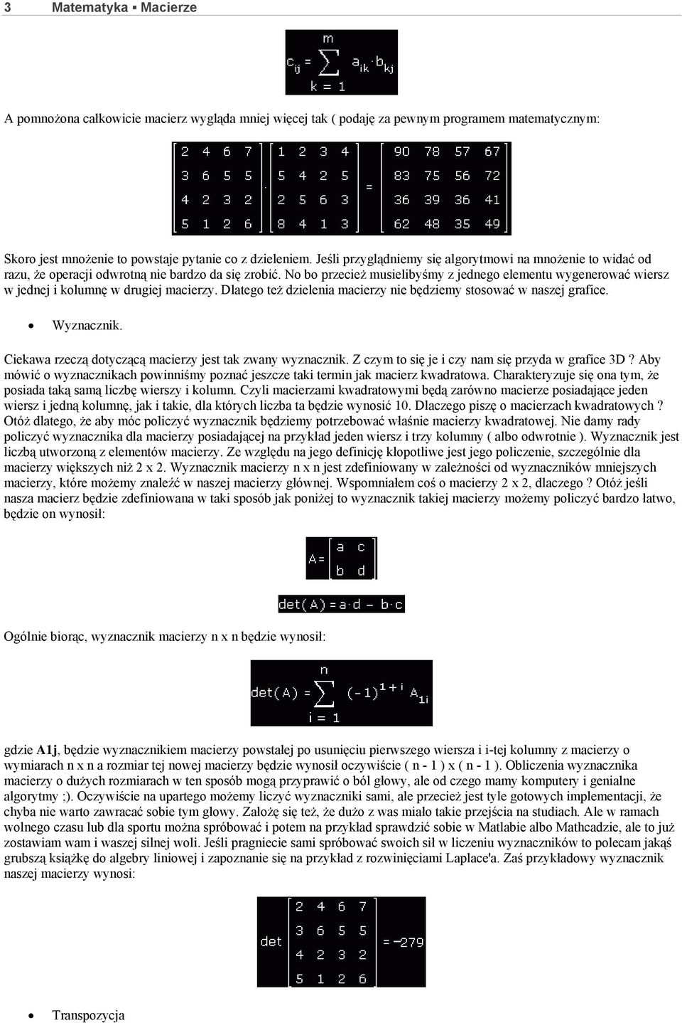 No bo przecież musielibyśmy z jednego elementu wygenerować wiersz w jednej i kolumnę w drugiej macierzy. Dlatego też dzielenia macierzy nie będziemy stosować w naszej grafice. Wyznacznik.