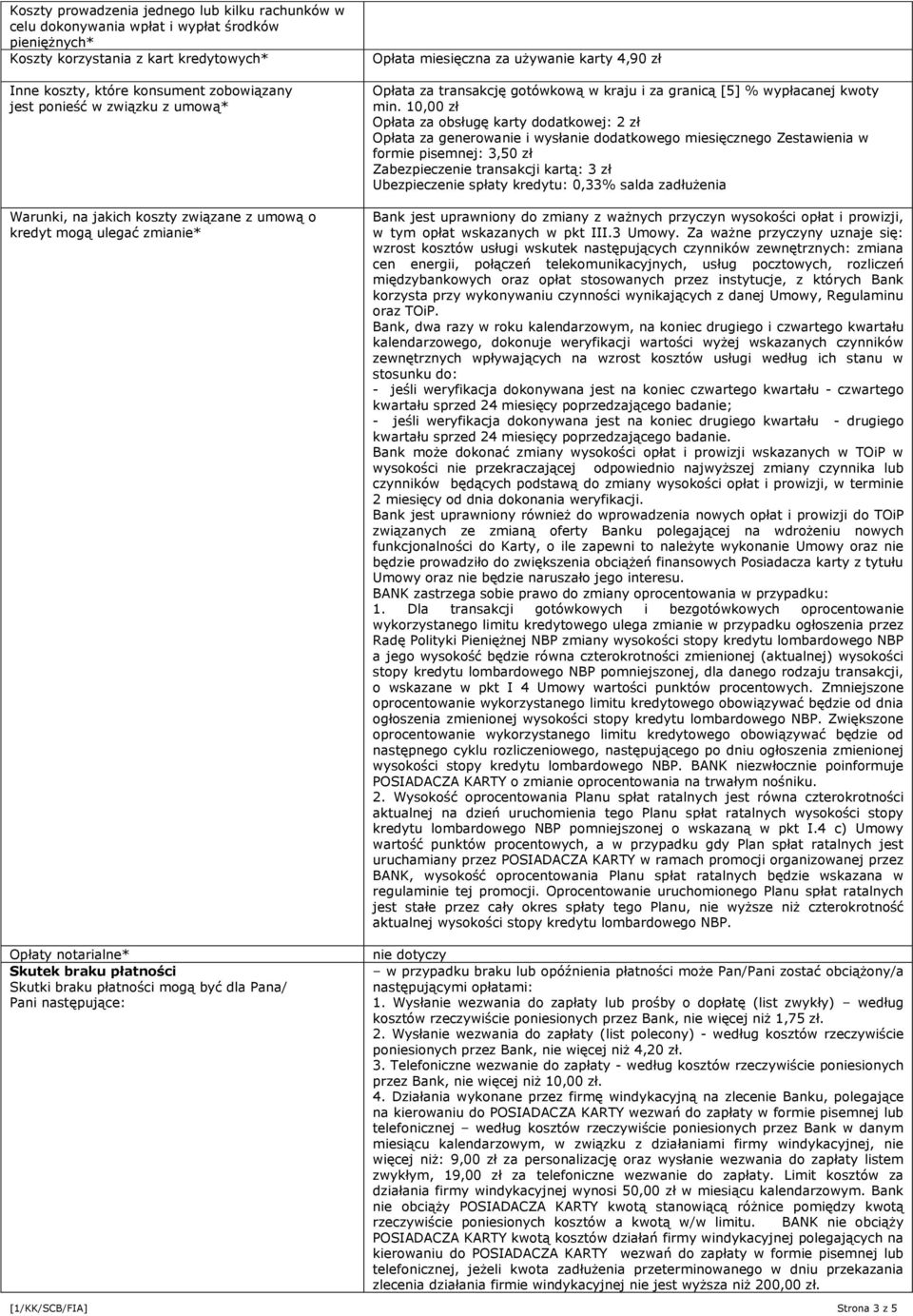 miesięczna za używanie karty 4,90 zł Opłata za transakcję gotówkową w kraju i za granicą [5] % wypłacanej kwoty min.