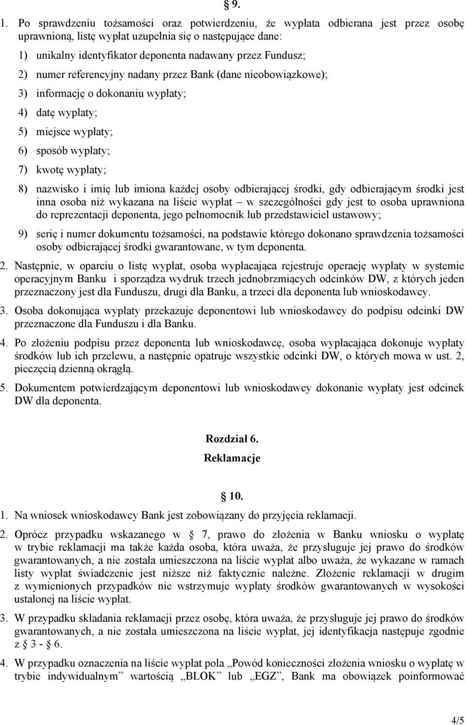 lub imiona każdej osoby odbierającej środki, gdy odbierającym środki jest inna osoba niż wykazana na liście wypłat w szczególności gdy jest to osoba uprawniona do reprezentacji deponenta, jego