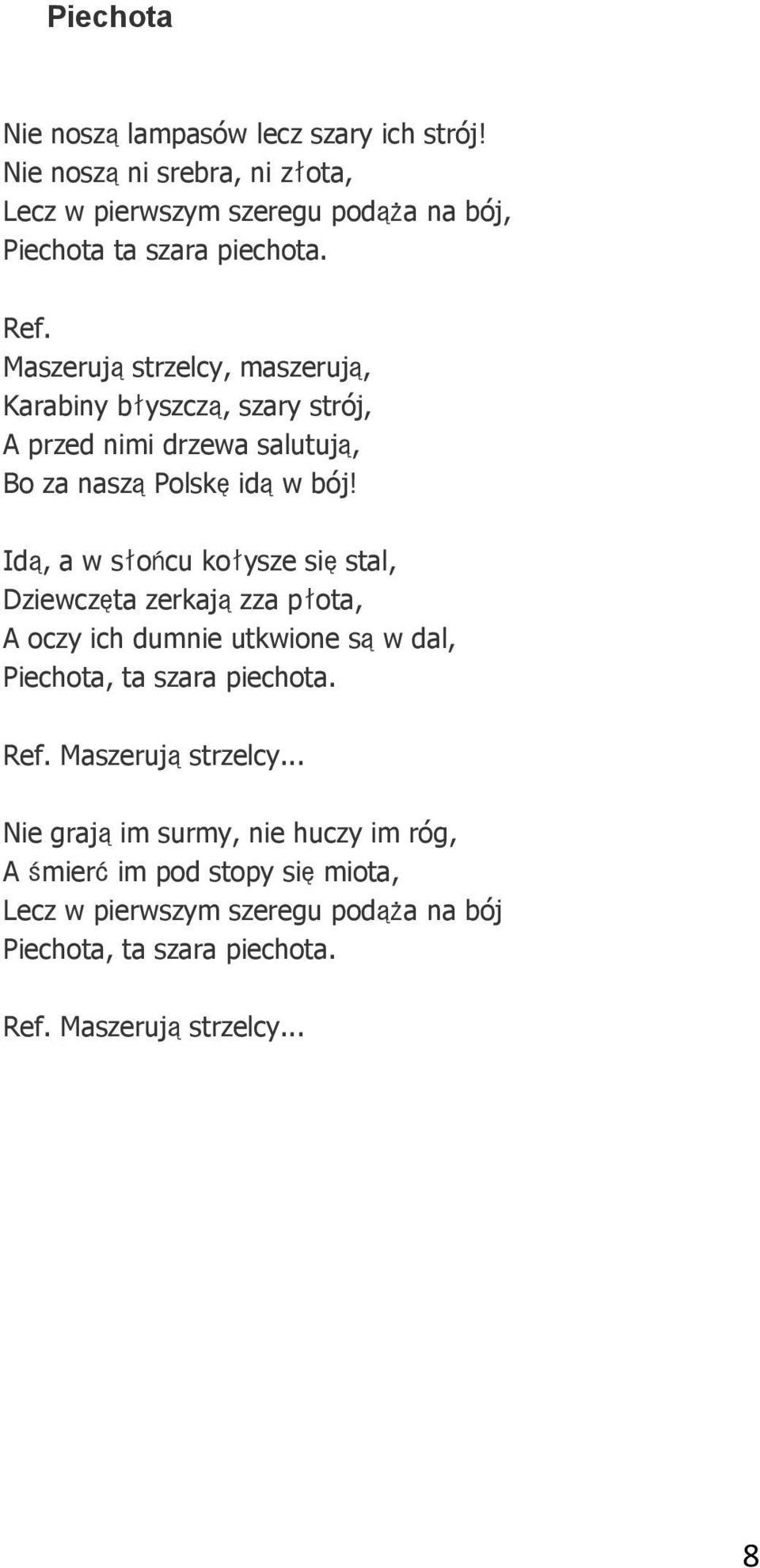 Idą, a w słońcu kołysze sięstal, Dziewczęta zerkajązza płota, A oczy ich dumnie utkwione sąw dal, Piechota, ta szara piechota. Ref.