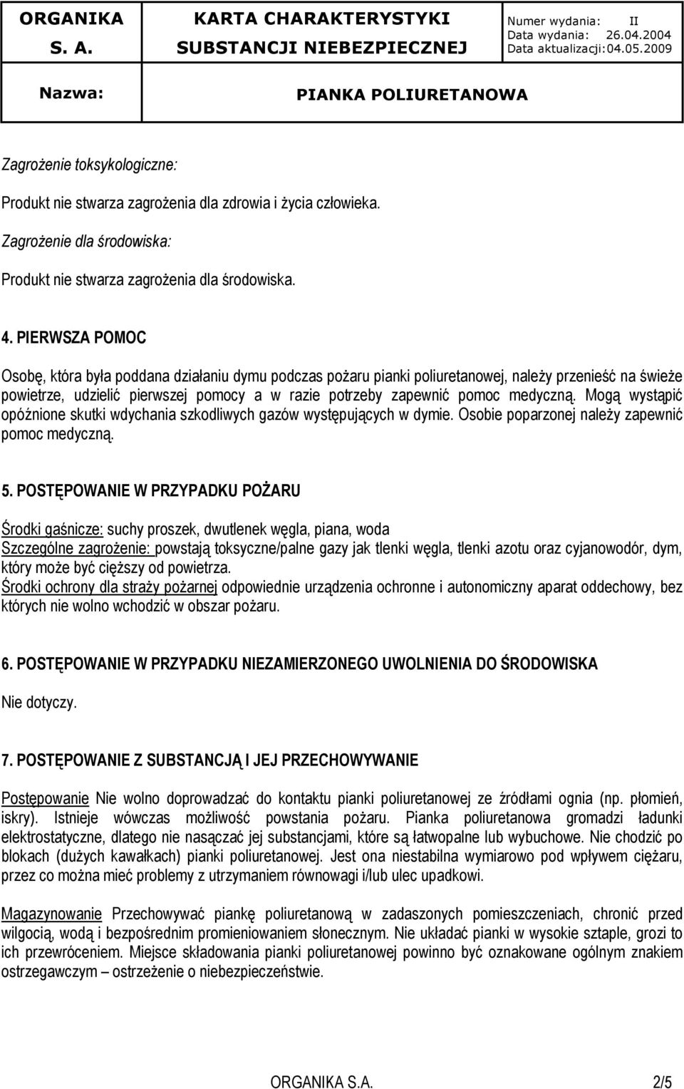 medyczną. Mogą wystąpić opóźnione skutki wdychania szkodliwych gazów występujących w dymie. Osobie poparzonej należy zapewnić pomoc medyczną. 5.