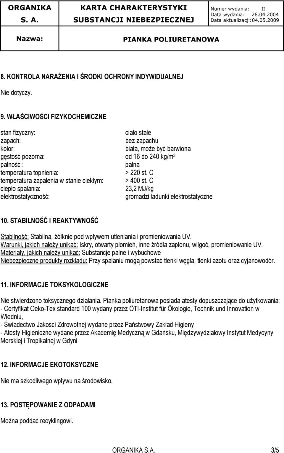 C temperatura zapalenia w stanie ciekłym: > 400 st. C ciepło spalania: 23,2 MJ/kg elektrostatyczność: gromadzi ładunki elektrostatyczne 10.