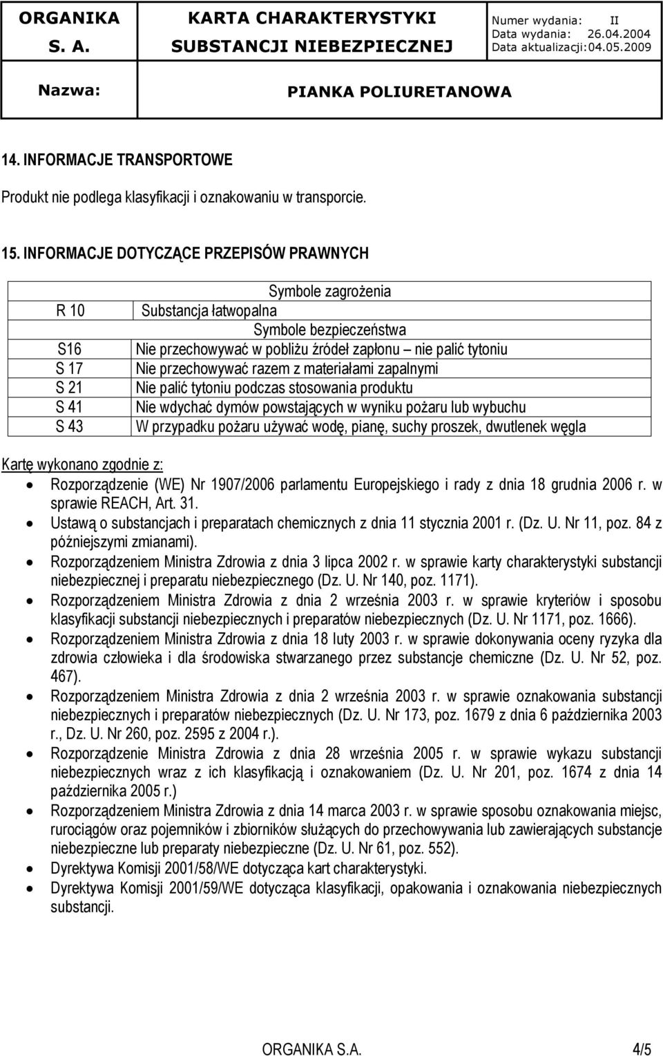 przechowywać razem z materiałami zapalnymi Nie palić tytoniu podczas stosowania produktu Nie wdychać dymów powstających w wyniku pożaru lub wybuchu W przypadku pożaru używać wodę, pianę, suchy