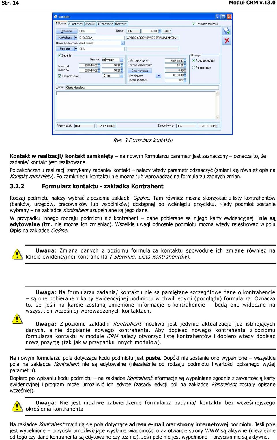 Po zamknięciu kontaktu nie można już wprowadzać na formularzu żadnych zmian. 3.2.2 Formularz kontaktu - zakładka Kontrahent Rodzaj podmiotu należy wybrać z poziomu zakładki Ogólne.