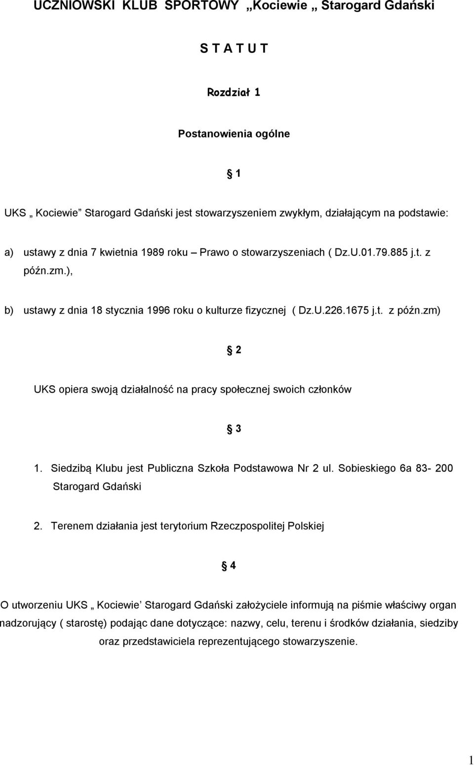 Siedzibą Klubu jest Publiczna Szkoła Podstawowa Nr 2 ul. Sobieskiego 6a 83-200 Starogard Gdański 2.