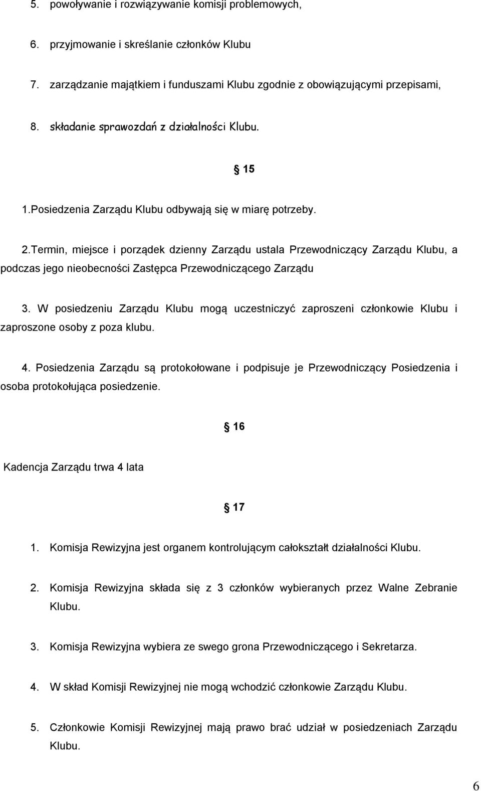 Termin, miejsce i porządek dzienny Zarządu ustala Przewodniczący Zarządu Klubu, a podczas jego nieobecności Zastępca Przewodniczącego Zarządu 3.