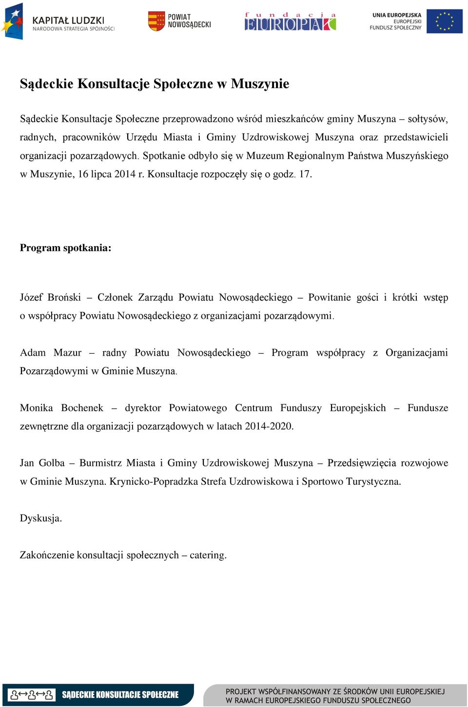 Program spotkania: Józef Broński Członek Zarządu Powiatu Nowosądeckiego Powitanie gości i krótki wstęp o współpracy Powiatu Nowosądeckiego z organizacjami pozarządowymi.