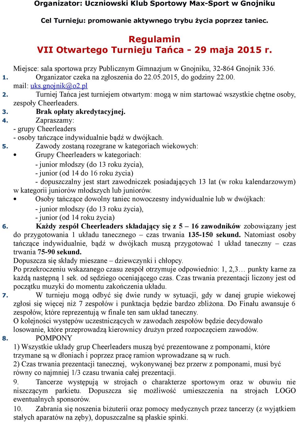 Turniej Tańca jest turniejem otwartym: mogą w nim startować wszystkie chętne osoby, zespoły Cheerleaders. 3. Brak opłaty akredytacyjnej. 4.