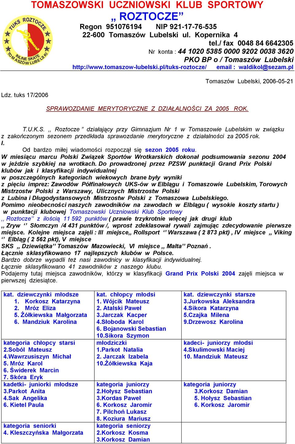 pl SPRAWOZDANIE MERYTORYCZNE Z DZIAŁALNOŚCI ZA 2005 ROK. Tomaszów Lubelski, 2006-05-21 T.U.K.S.,, Roztocze działający przy Gimnazjum Nr 1 w Tomaszowie Lubelskim w związku z zakończonym sezonem przedkłada sprawozdanie merytoryczne z działalności za 2005 rok.