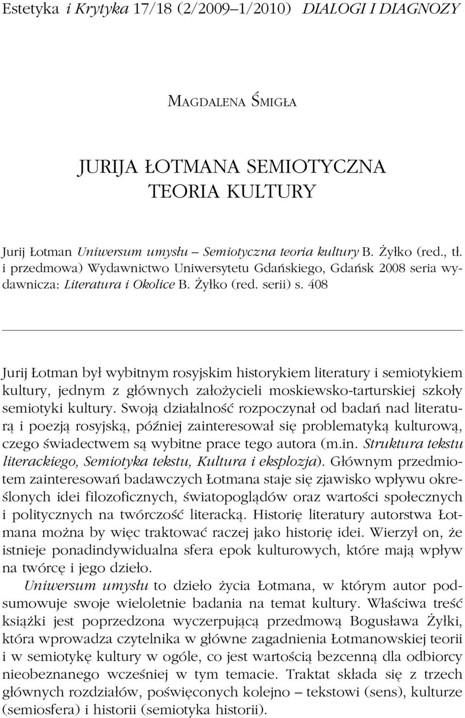 408 Jurij Łotman był wybitnym rosyjskim historykiem literatury i semiotykiem kultury, jednym z głównych założycieli moskiewsko-tarturskiej szkoły semiotyki kultury.