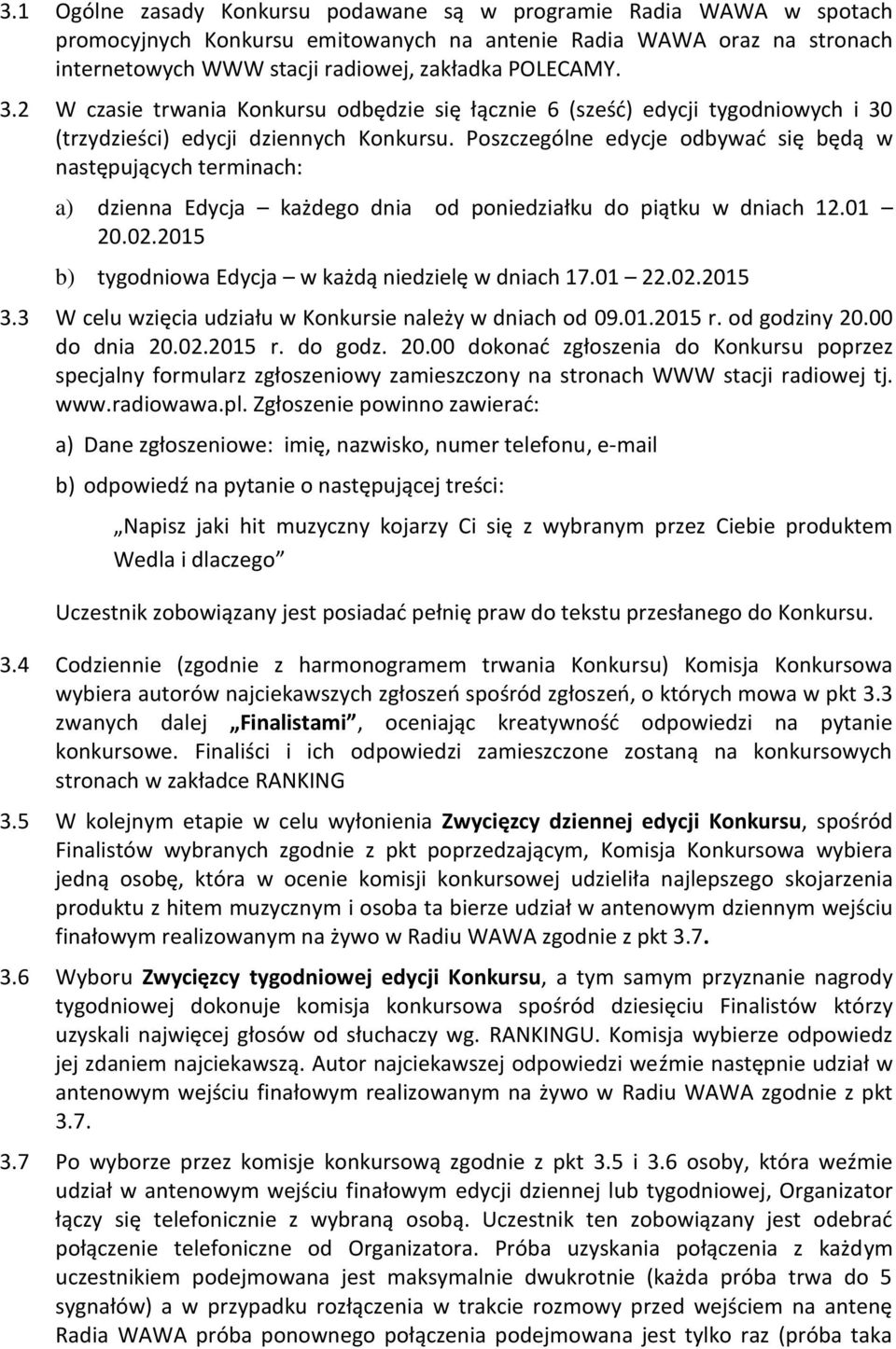 Poszczególne edycje odbywać się będą w następujących terminach: a) dzienna Edycja każdego dnia od poniedziałku do piątku w dniach 12.01 20.02.2015 b) tygodniowa Edycja w każdą niedzielę w dniach 17.