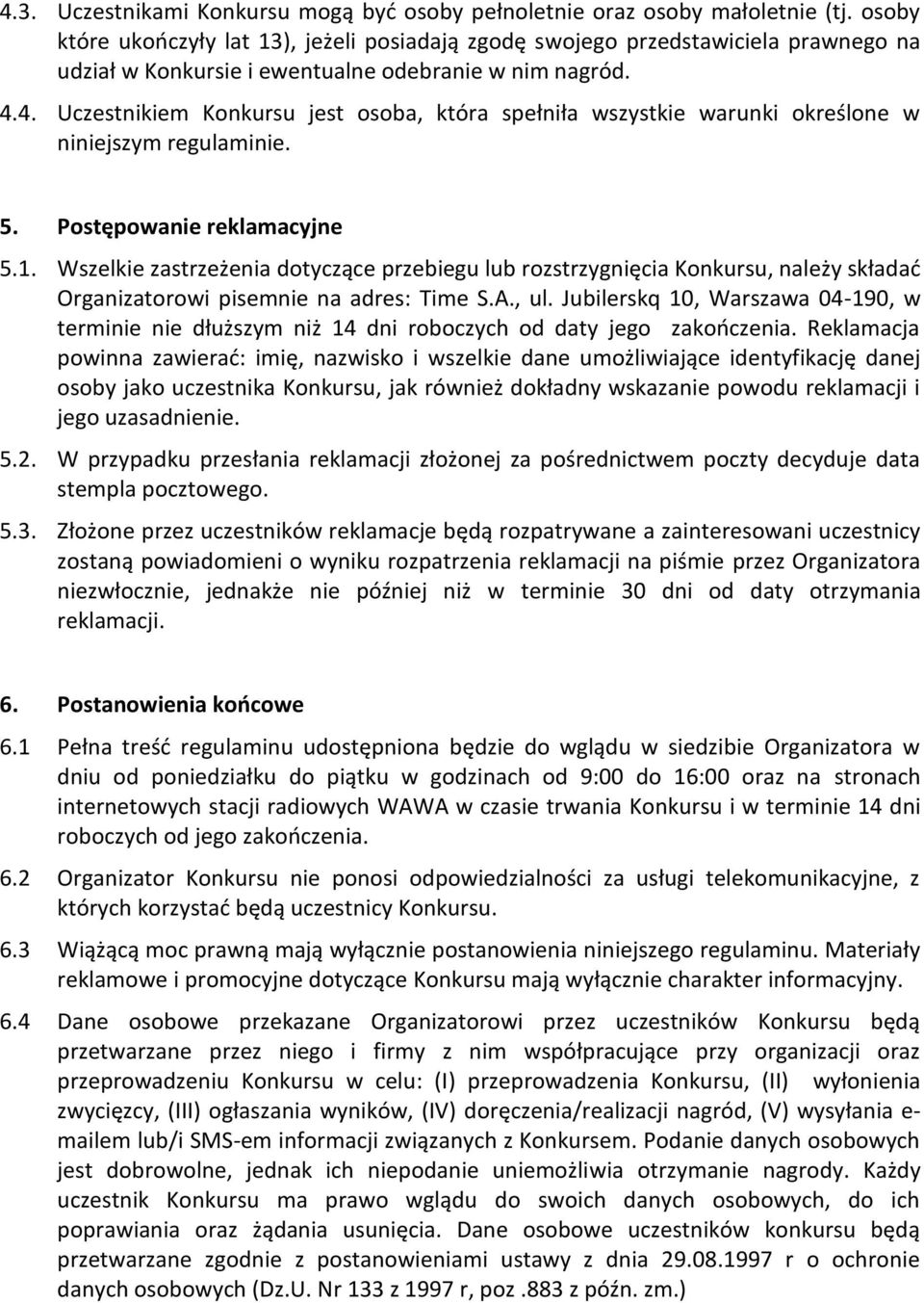 4. Uczestnikiem Konkursu jest osoba, która spełniła wszystkie warunki określone w niniejszym regulaminie. 5. Postępowanie reklamacyjne 5.1.