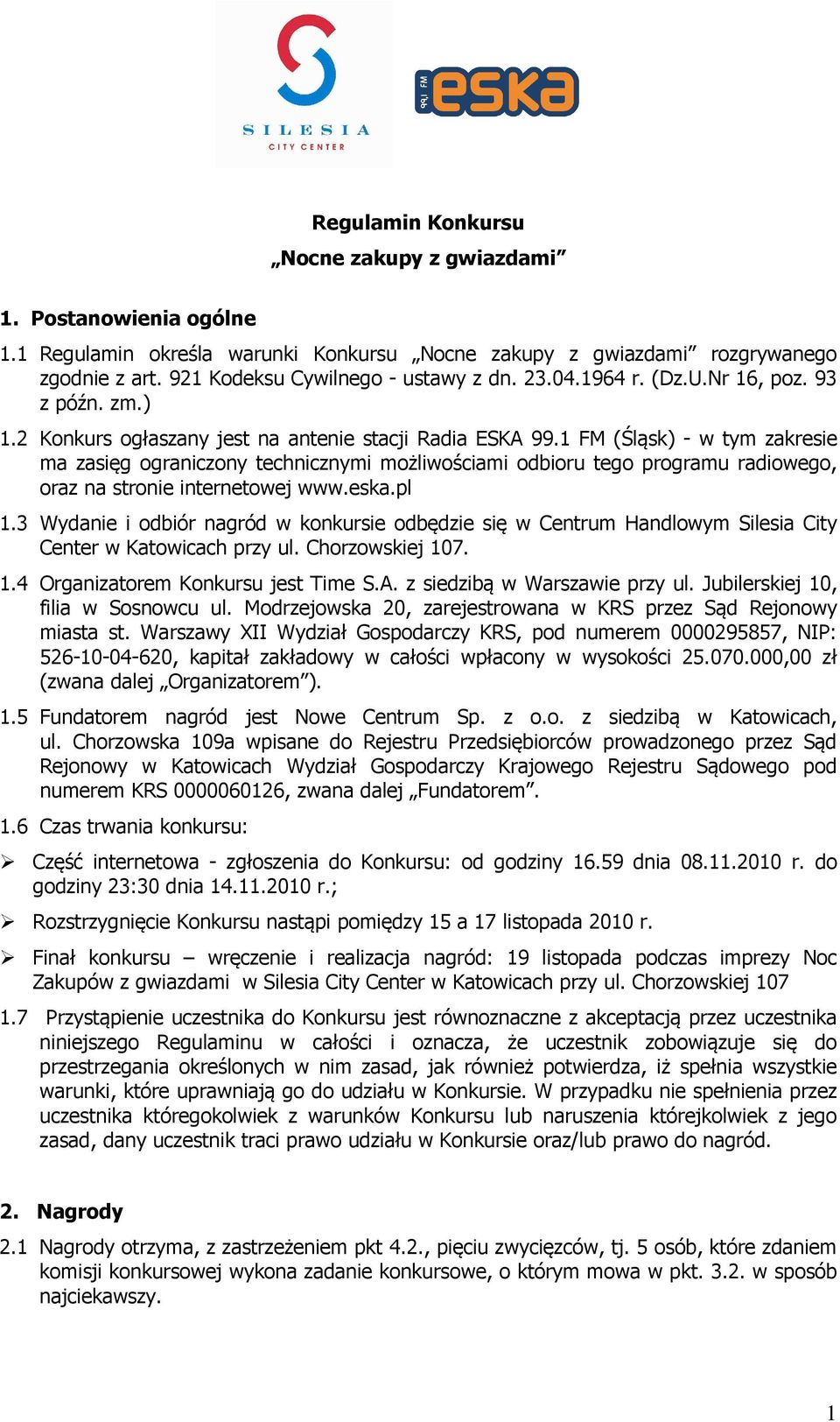 1 FM (Śląsk) - w tym zakresie ma zasięg ograniczony technicznymi możliwościami odbioru tego programu radiowego, oraz na stronie internetowej www.eska.pl 1.