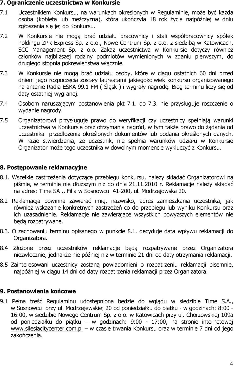 2 W Konkursie nie mogą brać udziału pracownicy i stali współpracownicy spółek holdingu ZPR Express Sp. z o.o., Nowe Centrum Sp. z o.o. z siedzibą w Katowicach, SCC Management Sp. z o.o. Zakaz uczestnictwa w Konkursie dotyczy również członków najbliższej rodziny podmiotów wymienionych w zdaniu pierwszym, do drugiego stopnia pokrewieństwa włącznie.