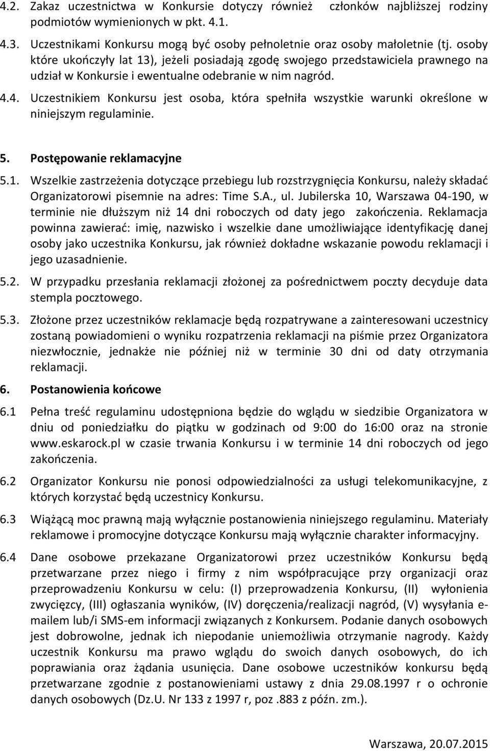 4. Uczestnikiem Konkursu jest osoba, która spełniła wszystkie warunki określone w niniejszym regulaminie. 5. Postępowanie reklamacyjne 5.1.