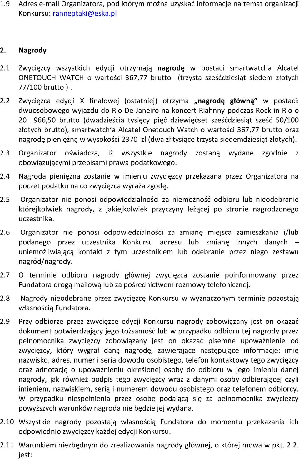 2 Zwycięzca edycji X finałowej (ostatniej) otrzyma nagrodę główną w postaci: dwuosobowego wyjazdu do Rio De Janeiro na koncert Riahnny podczas Rock in Rio o 20 966,50 brutto (dwadzieścia tysięcy pięć