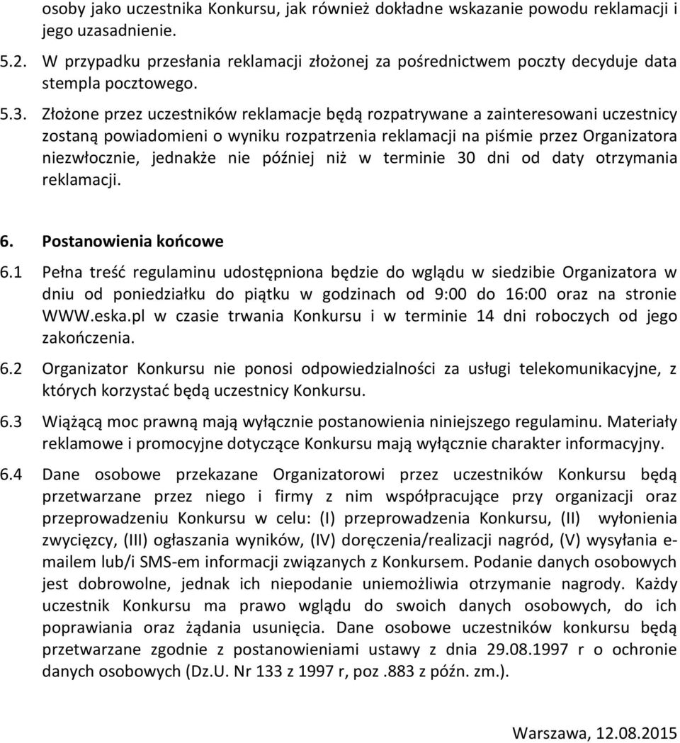 Złożone przez uczestników reklamacje będą rozpatrywane a zainteresowani uczestnicy zostaną powiadomieni o wyniku rozpatrzenia reklamacji na piśmie przez Organizatora niezwłocznie, jednakże nie