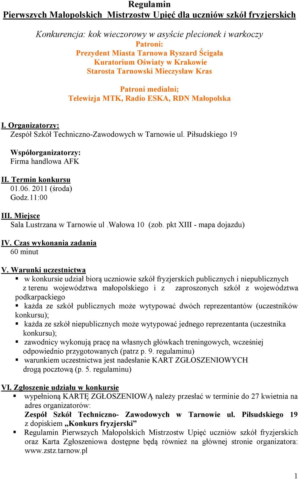 Piłsudskiego 19 Współorganizatorzy: Firma handlowa AFK II. Termin konkursu 01.06. 2011 (środa) Godz.11:00 III. Miejsce Sala Lustrzana w Tarnowie ul.wałowa 10 (zob. pkt XIII - mapa dojazdu) IV.