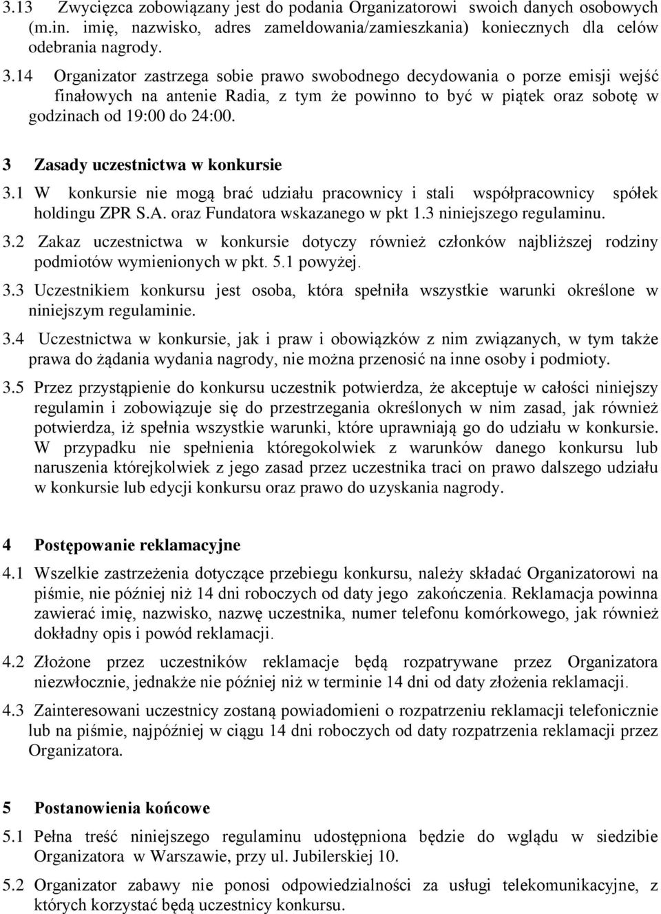 3 Zasady uczestnictwa w konkursie 3.1 W konkursie nie mogą brać udziału pracownicy i stali współpracownicy spółek holdingu ZPR S.A. oraz Fundatora wskazanego w pkt 1.3 niniejszego regulaminu. 3.2 Zakaz uczestnictwa w konkursie dotyczy również członków najbliższej rodziny podmiotów wymienionych w pkt.