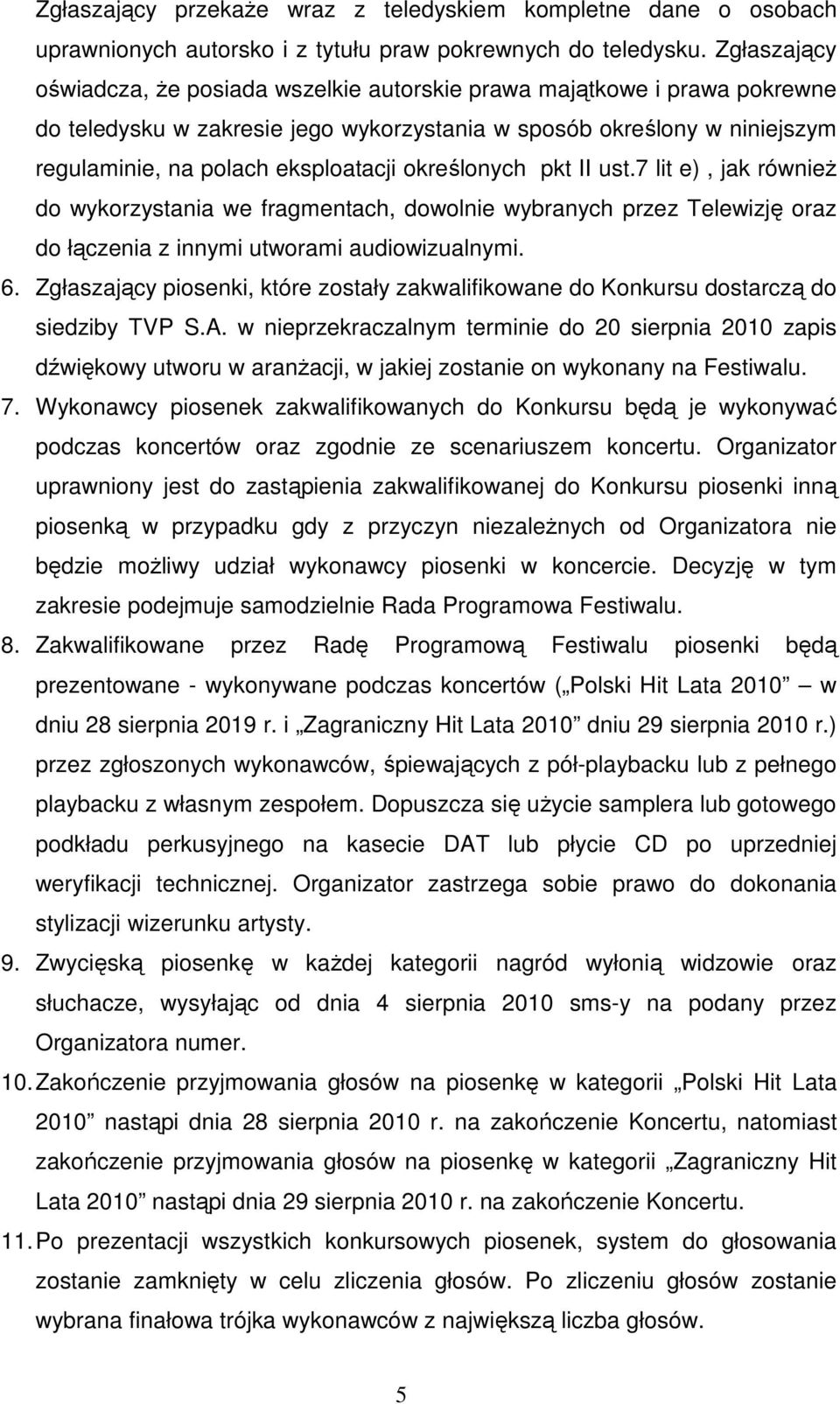 określonych pkt II ust.7 lit e), jak również do wykorzystania we fragmentach, dowolnie wybranych przez Telewizję oraz do łączenia z innymi utworami audiowizualnymi. 6.