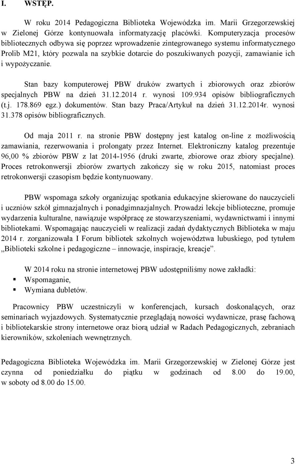 wypożyczanie. Stan bazy komputerowej PBW druków zwartych i zbiorowych oraz zbiorów specjalnych PBW na dzień 31.12.2014 r. wynosi 109.934 opisów bibliograficznych (t.j. 178.869 egz.) dokumentów.