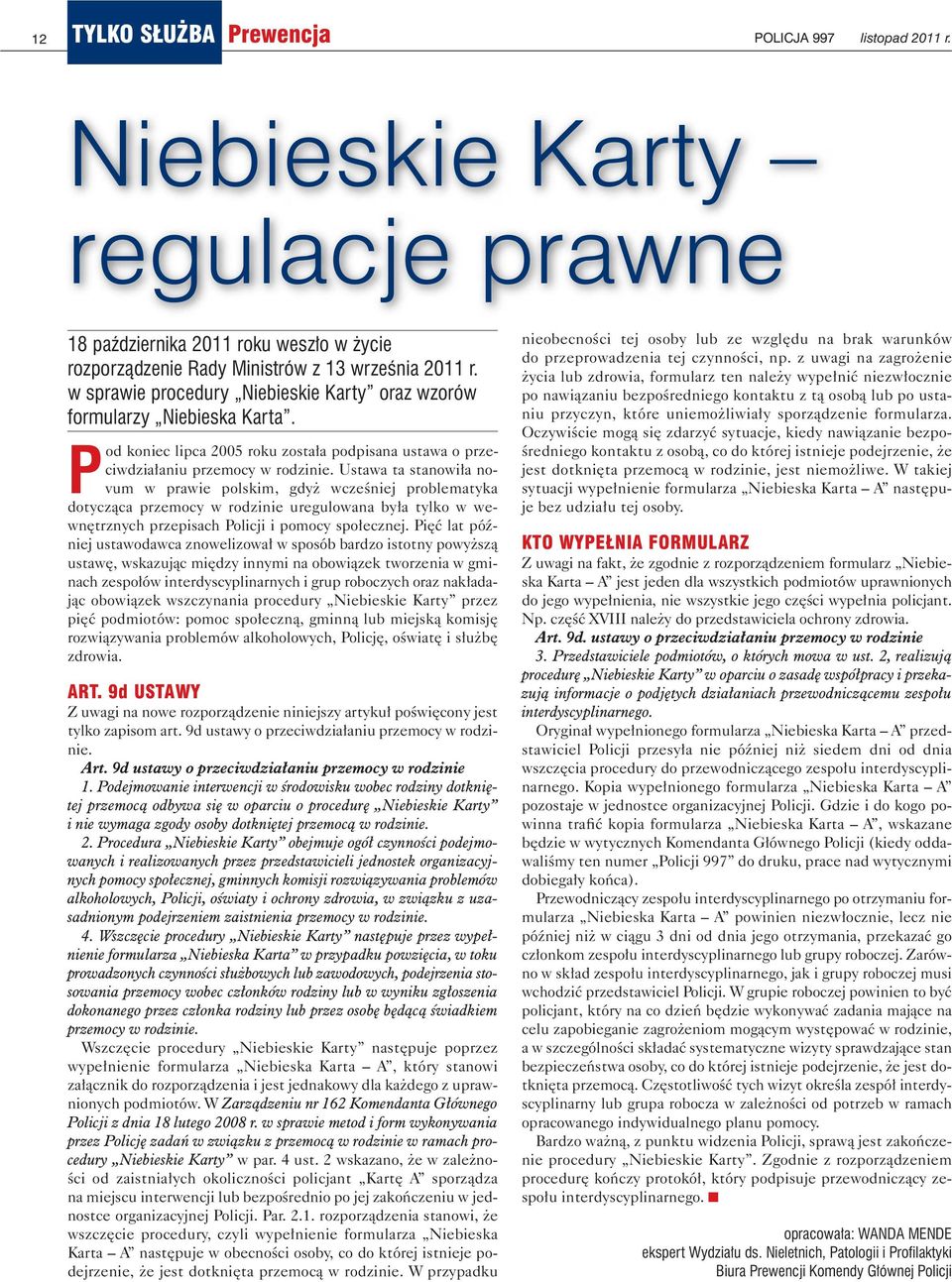 Usta wa ta sta no wi ła no - vum w pra wie pol skim, gdyż wcze śniej pro ble ma ty ka do ty czą ca prze mo cy w ro dzi nie ure gu lo wa na by ła tyl ko w we - wnętrz nych prze pi sach Po li cji i po