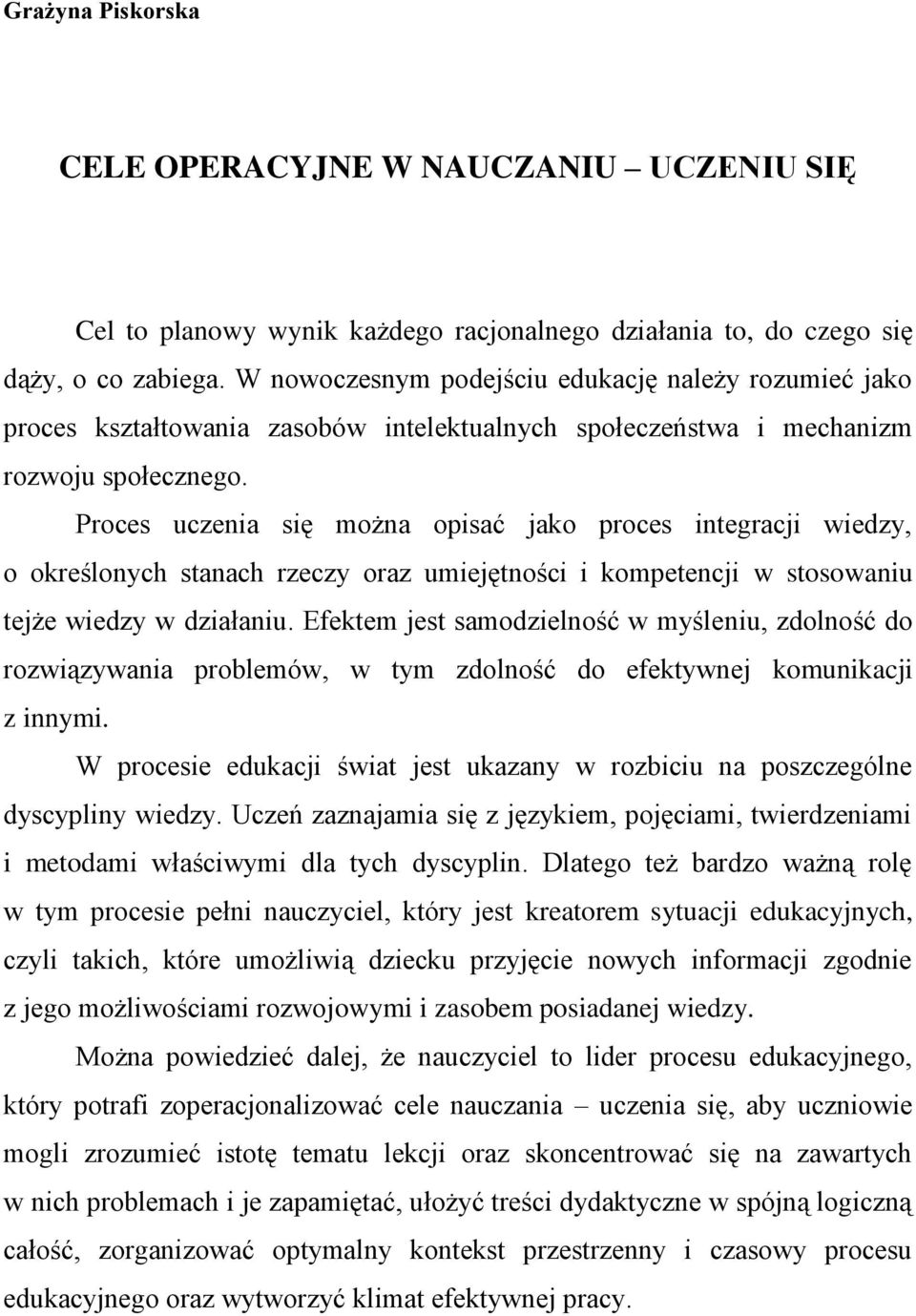 Proces uczenia się można opisać jako proces integracji wiedzy, o określonych stanach rzeczy oraz umiejętności i kompetencji w stosowaniu tejże wiedzy w działaniu.