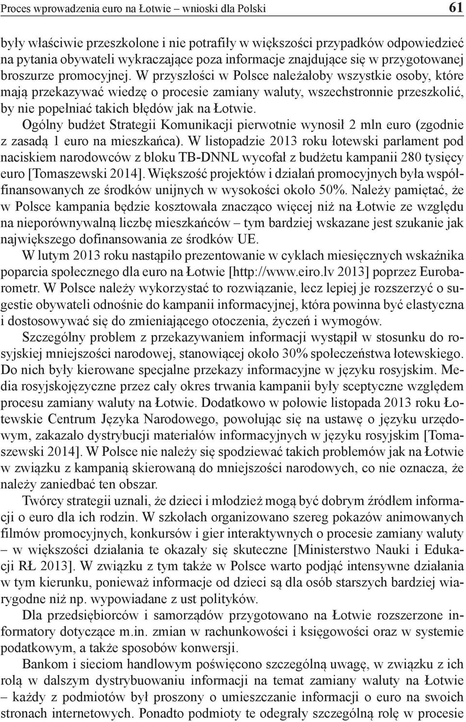 W przyszłości w Polsce należałoby wszystkie osoby, które mają przekazywać wiedzę o procesie zamiany waluty, wszechstronnie przeszkolić, by nie popełniać takich błędów jak na Łotwie.