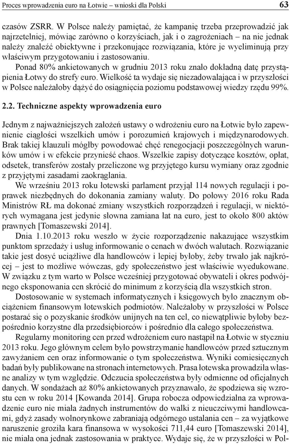 które je wyeliminują przy właściwym przygotowaniu i zastosowaniu. Ponad 80% ankietowanych w grudniu 2013 roku znało dokładną datę przystąpienia Łotwy do strefy euro.